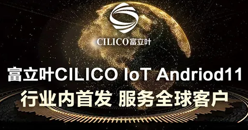 富立葉CILICO IoT Andriod11行業(yè)內首發(fā)，服務全球客戶